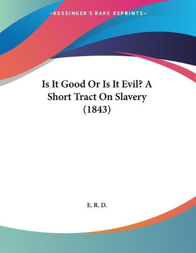 Cover image for Is It Good or Is It Evil? a Short Tract on Slavery (1843)