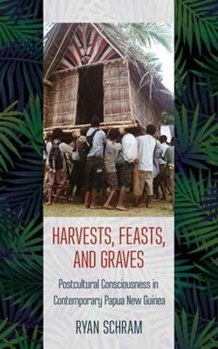 Cover image for Harvests, Feasts, and Graves: Postcultural Consciousness in Contemporary Papua New Guinea