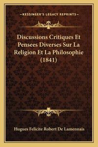 Cover image for Discussions Critiques Et Pensees Diverses Sur La Religion Et La Philosophie (1841)