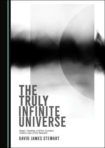 The Truly Infinite Universe: Hegel, Hawking, and the Quantum Cosmo-logic of the Absolute