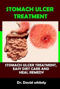 Cover image for Stomach Ulcer Treatment: Stomach Ulcer Treatment, Easy Diet Care And Heal Remedy