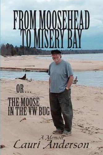 Cover image for From Moosehead to Misery Bay or . . . The Moose in the VW Bug