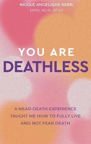 Cover image for You Are Deathless: A Near-Death Experience Taught Me How to Fully Live and Not Fear Death