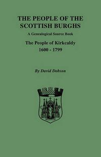 Cover image for The People of the Scottish Burghs: A Genealogical Source Book. The People of Kirkcaldy, 1600-1799