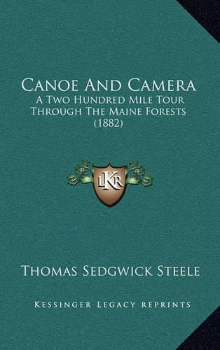 Cover image for Canoe and Camera: A Two Hundred Mile Tour Through the Maine Forests (1882)