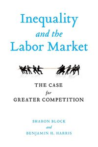 Cover image for Inequality and the Labor Market: The Case for Greater Competition