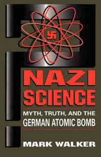 Cover image for Nazi Science: Myth, Truth, and the German Atomic Bomb