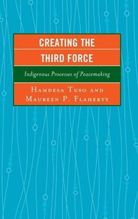 Cover image for Creating the Third Force: Indigenous Processes of Peacemaking