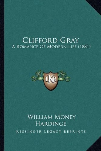 Cover image for Clifford Gray: A Romance of Modern Life (1881)