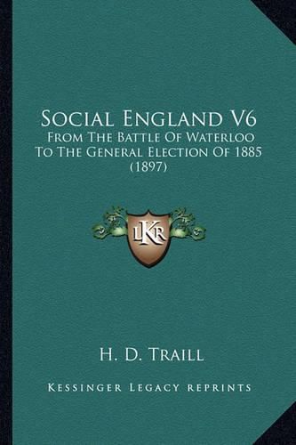 Social England V6: From the Battle of Waterloo to the General Election of 1885 (1897)