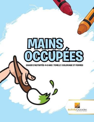 Mains Occupees: Cahier D'Activites 4-6 Ans Tome.2 Coloriage Et Formes