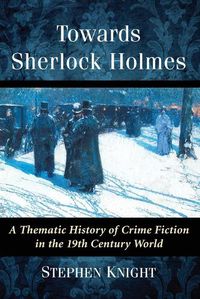 Cover image for Towards Sherlock Holmes: A Thematic History of Crime Fiction in the 19th Century World
