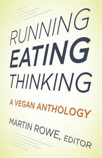 Cover image for Running, Eating, Thinking: A Vegan Anthology