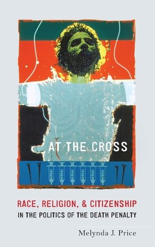 Cover image for At the Cross: Race, Religion, and Citizenship in the Politics of the Death Penalty