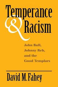 Cover image for Temperance And Racism: John Bull, Johnny Reb, and the Good Templars