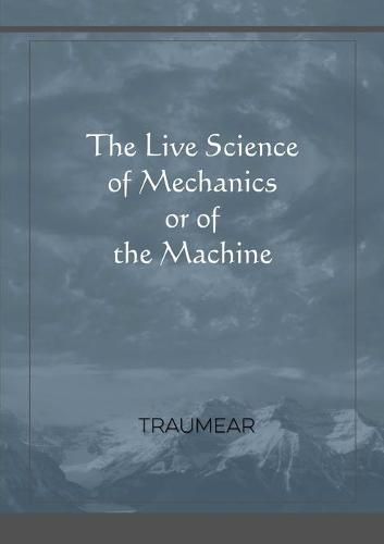 The Live Science of Mechanics, or of the Machine