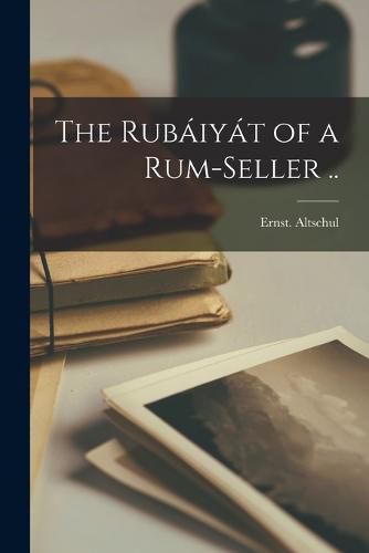 Cover image for The Rubaiyat of a Rum-seller ..
