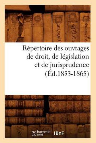 Repertoire Des Ouvrages de Droit, de Legislation Et de Jurisprudence (Ed.1853-1865)