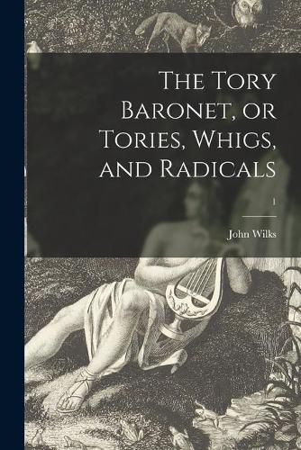 Cover image for The Tory Baronet, or Tories, Whigs, and Radicals; 1