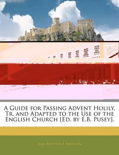 A Guide for Passing Advent Holily, Tr. and Adapted to the Use of the English Church [Ed. by E.B. Pusey].