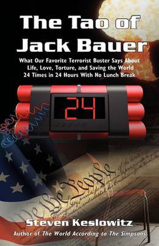 Cover image for The Tao of Jack Bauer: What Our Favorite Terrorist Buster Says About Life, Love, Torture, and Saving the World 24 Times in 24 Hours With No Lunch Break