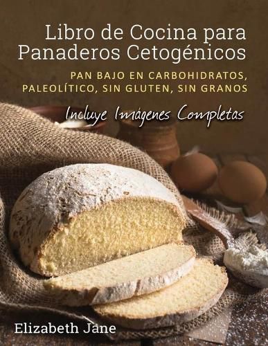Cover image for Libro de Cocina para Panaderos Cetogenica: Pan bajo en carbohidratos, paleolitico, sins gluten, sin granos