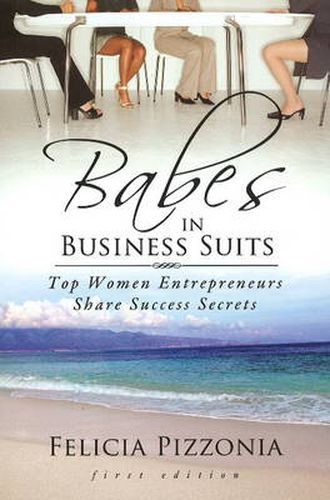 Cover image for Babes in Business Suits: Top Women Entrepreneures Share Success Secrets