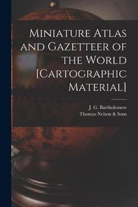 Cover image for Miniature Atlas and Gazetteer of the World [cartographic Material]