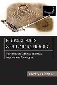 Cover image for Plowshares and pruning hooks: Rethinking The Language Of Biblical Prophecy And Apocalyptic