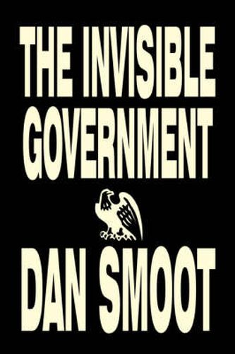 Cover image for The Invisible Government by Dan Smoot, Political Science, Political Freedom & Security, Conspiracy Theories