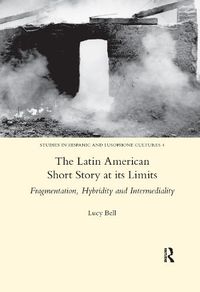 Cover image for The Latin American Short Story at its Limits: Fragmentation, Hybridity and Intermediality