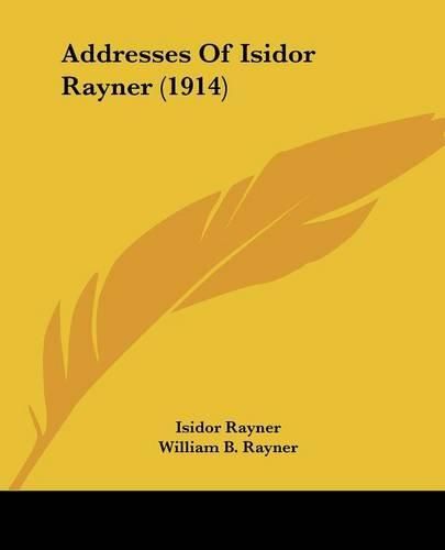 Cover image for Addresses of Isidor Rayner (1914)
