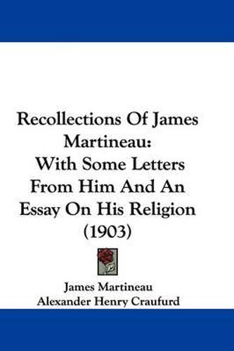 Cover image for Recollections of James Martineau: With Some Letters from Him and an Essay on His Religion (1903)