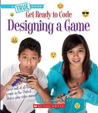 Cover image for Designing a Game (a True Book: Get Ready to Code)