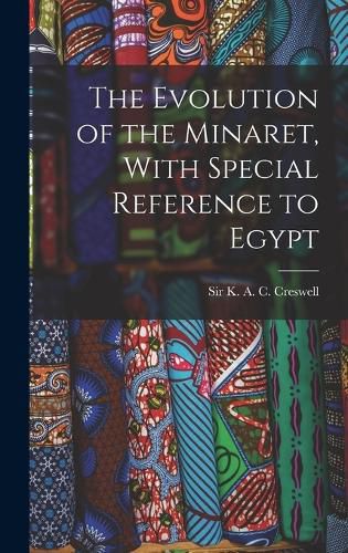 Cover image for The Evolution of the Minaret, With Special Reference to Egypt