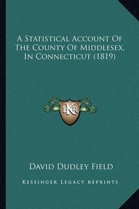 Cover image for A Statistical Account of the County of Middlesex, in Connecticut (1819)