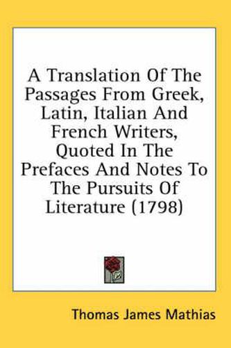 Cover image for A Translation of the Passages from Greek, Latin, Italian and French Writers, Quoted in the Prefaces and Notes to the Pursuits of Literature (1798)