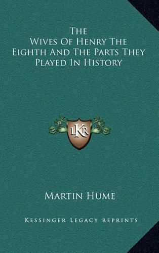 The Wives of Henry the Eighth and the Parts They Played in History