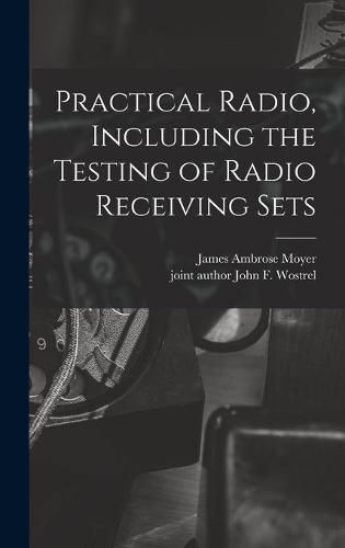 Cover image for Practical Radio, Including the Testing of Radio Receiving Sets