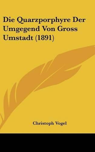 Cover image for Die Quarzporphyre Der Umgegend Von Gross Umstadt (1891)