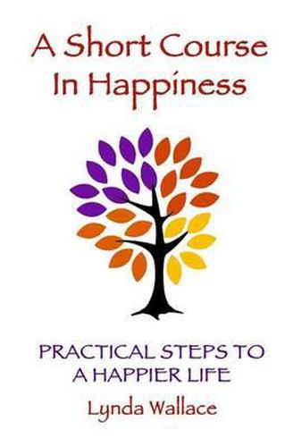 Cover image for A Short Course In Happiness: Practical Steps To A Happier Life