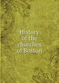 Cover image for History of the churches of Boston