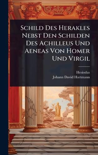 Cover image for Schild Des Herakles Nebst Den Schilden Des Achilleus Und Aeneas Von Homer Und Virgil