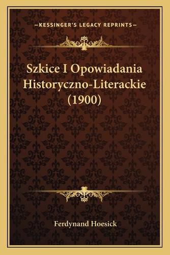 Cover image for Szkice I Opowiadania Historyczno-Literackie (1900)
