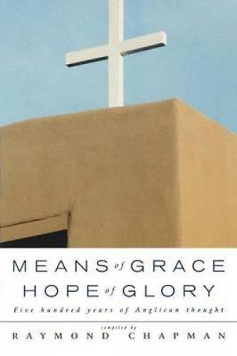 Means of Grace, Hope of Glory: Five Hundred Years of Anglican Thought