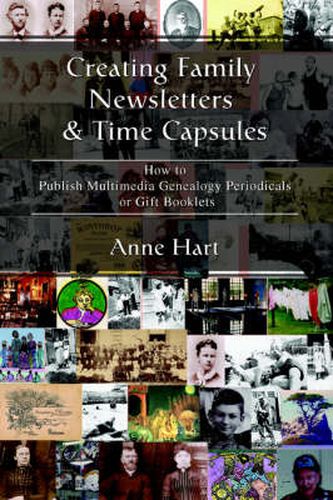 Cover image for Creating Family Newsletters & Time Capsules: How to Publish Multimedia Genealogy Periodicals or Gift Booklets