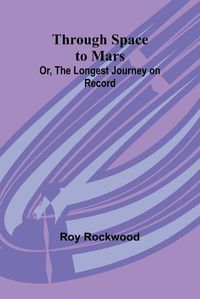 Cover image for Through Space to Mars; Or, the Longest Journey on Record