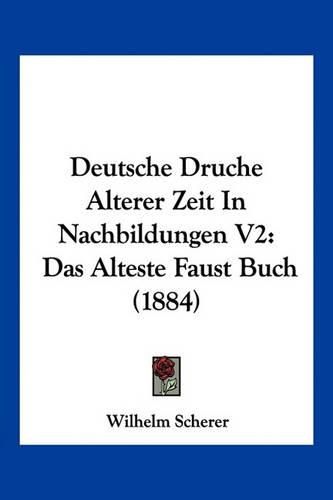 Deutsche Druche Alterer Zeit in Nachbildungen V2: Das Alteste Faust Buch (1884)