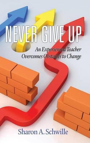 Cover image for Never Give Up: An Experienced Teacher Overcomes Obstacles to Change