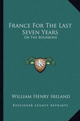 Cover image for France for the Last Seven Years: Or the Bourbons